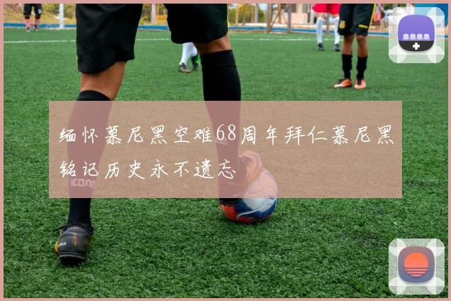 缅怀慕尼黑空难68周年拜仁慕尼黑铭记历史永不遗忘