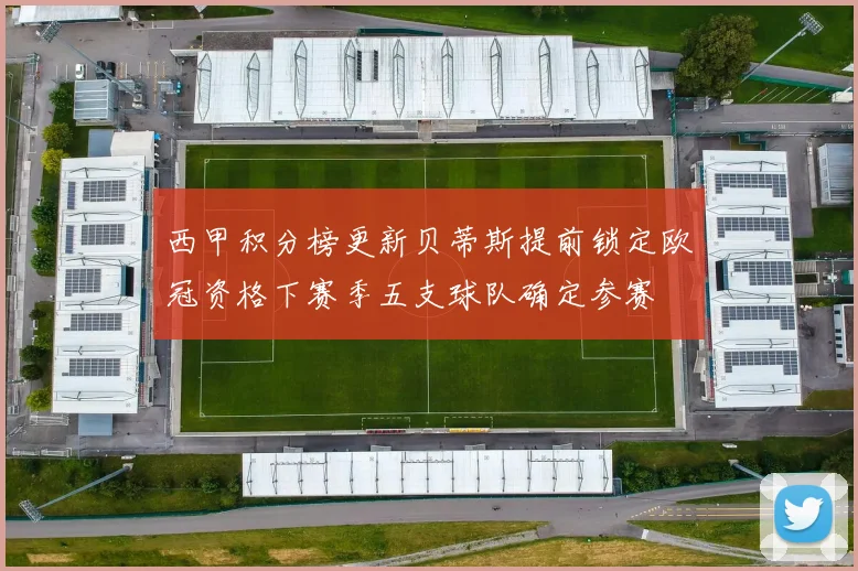 西甲积分榜更新贝蒂斯提前锁定欧冠资格下赛季五支球队确定参赛